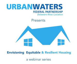 The Urban Waters Delaware River Location logo sits under an abstract image of a house. Underneath, text announces: "Envisioning Equitable & Resilient Housing: A Webinar Series"